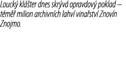 Louck kl  ter dnes skr v  opravdov  poklad – t m   milion archivn ch lahv  vina stv  Znov n Znojmo.