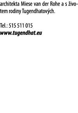 architekta Miese van der Rohe a s ivotem rodiny Tugendhatov ch. Tel.: 515 511 015 www.tugendhat.eu