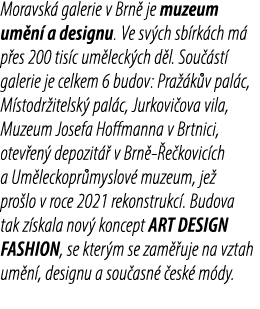 Moravsk galerie v Brn  je muzeum um n  a designu. Ve sv ch sb rk ch m  p es 200 tis c um leck ch d l. Sou  st  galer...