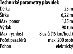 Technick parametry plavidel: D lka 25 m    ka 6,22 m Max. ponor 1,15 m V tlak 90 tun Max. rychlost 8 uzl  (15 km/hod...