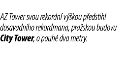 AZ Tower svou rekordn v  kou p edstihl dosavadn ho rekordmana, pra skou budovu City Tower, o pouh  dva metry. 