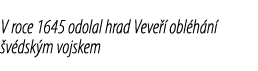 V roce 1645 odolal hrad Veve  obl h n   v dsk m vojskem 