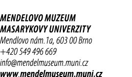 Mendelovo muzeum Masarykovy univerzity Mendlovo n m.1a, 603 00 Brno +420 549 496 669 info@mendelmuseum.muni.cz www.me...