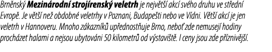 Brn nsk Mezin rodn  stroj rensk  veletrh je nejv t   akc  sv ho druhu ve st edn  Evrop . Je v t   ne  obdobn  veletr...