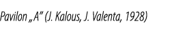 Pavilon „A” (J. Kalous, J. Valenta, 1928)