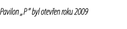 Pavilon „P” byl otev en roku 2009