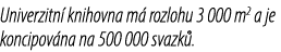 Univerzitn knihovna m  rozlohu 3 000 m2 a je koncipov na na 500 000 svazk .