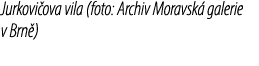 Jurkovi ova vila (foto: Archiv Moravsk galerie v Brn )