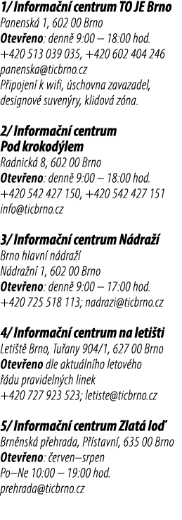 1/ Informa n centrum TO JE Brno Panensk  1, 602 00 Brno Otev eno: denn  9:00 – 18:00 hod. +420 513 039 035, +420 602...