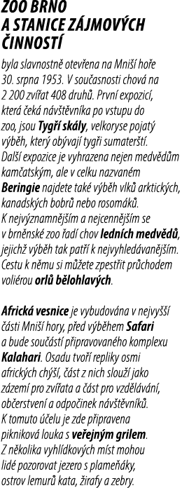 Zoo Brno a stanice z jmov ch innost  byla slavnostn  otev ena na Mni   ho e 30. srpna 1953. V sou asnosti chov  na 2...