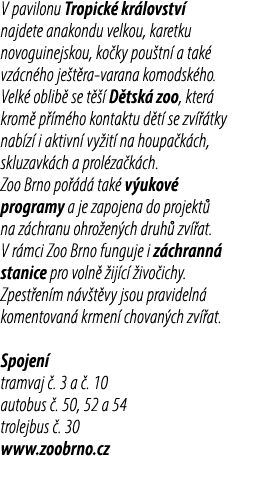 V pavilonu Tropick kr lovstv  najdete anakondu velkou, karetku novoguinejskou, ko ky pou tn  a tak  vz cn ho je t ra...