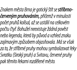 Znakem m sta Brna je gotick  t t se st  brno  erven m pruhov n m, p i em  v minulosti po et pruh  kol sal, a  se ust...