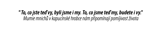 \“ To, co jste te vy, byli jsme i my. To, co jsme te  my, budete i vy.\" Mumie mnich  v kapuc nsk  hrobce n m p ipom...