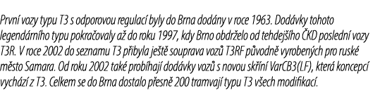 Prvn vozy typu T3 s odporovou regulac  byly do Brna dod ny v roce 1963. Dod vky tohoto legend rn ho typu pokra ovaly...