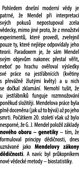 Pohledem dne n modern  v dy je patrn ,  e Mendel p i interpretaci sv ch pokus  nepostupoval zcela v decky, mimo jin ...