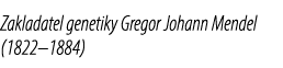 Zakladatel genetiky Gregor Johann Mendel (1822–1884) 