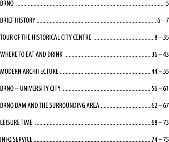 BRNO 5 Brief History 6 – 7 TOUR OF THE HISTORICAL CITY CENTRE 8 – 35 WHERE TO EAT AND DRINK 36 – 43 MODERN ARCHITECTU...