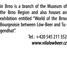 in Brno is a branch of the Museum of the Brno Region and also houses an exhibition entitled “World of the Brno Bourge...