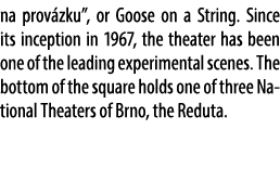 na prov zku”, or Goose on a String. Since its inception in 1967, the theater has been one of the leading experimental...