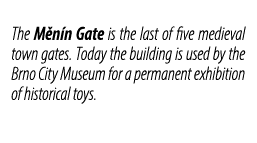 The M n n Gate is the last of five medieval town gates. Today the building is used by the Brno City Museum for a perm...