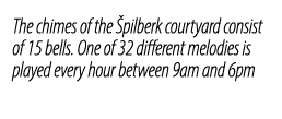 The chimes of the pilberk courtyard consist of 15 bells. One of 32 different melodies is played every hour between 9...