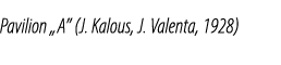 Pavilion „A” (J. Kalous, J. Valenta, 1928)