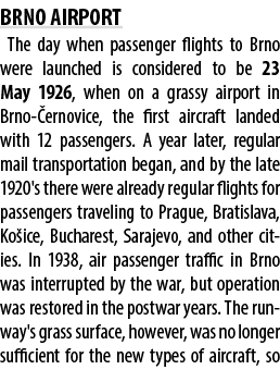 BRNO AIRPORT The day when passenger flights to Brno were launched is considered to be 23 May 1926, when on a grassy a...