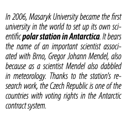 In 2006, Masaryk University became the first university in the world to set up its own scientific polar station in An...