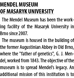 MENDEL MUSEUM OF MASARYK UNIVERSITY The Mendel Museum has been the working facility of the Masaryk University in Brno...