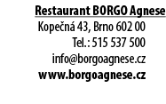 Restaurant BORGO Agnese Kope n 43, Brno 602 00 Tel.: 515 537 500 info@borgoagnese.cz www.borgoagnese.cz