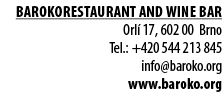 BarokoRestaurant and Wine Bar Orl 17, 602 00 Brno Tel.: +420 544 213 845 info@baroko.org www.baroko.org
