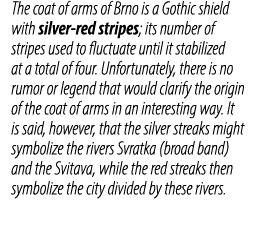 The coat of arms of Brno is a Gothic shield with silver red stripes; its number of stripes used to fluctuate until it...