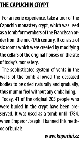 THE CAPUCHIN CRYPT For an eerie experience, take a tour of the Capuchin monastery crypt, which was used as a tomb for...