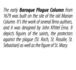 The early Baroque Plague Column from 1679 was built on the site of the old Marian Column. It’s the work of several Br...