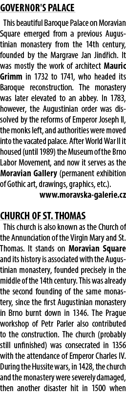 GOVERNOR'S PALACE This beautiful Baroque Palace on Moravian Square emerged from a previous Augustinian monastery from...