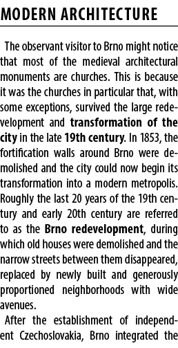 MODERN ARCHITECTURE The observant visitor to Brno might notice that most of the medieval architectural monuments are ...