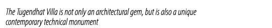 The Tugendhat Villa is not only an architectural gem, but is also a unique contemporary technical monument