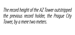 The record height of the AZ Tower outstripped the previous record holder, the Prague City Tower, by a mere two meters.