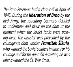 The Brno Reservoir had a close call in April of 1945. During the liberation of Brno by the Red Army, the retreating G...