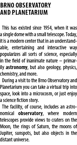 BRNO OBSERVATORY AND PLANETARIUM This has existed since 1954, when it was a single dome with a small telescope. Today...